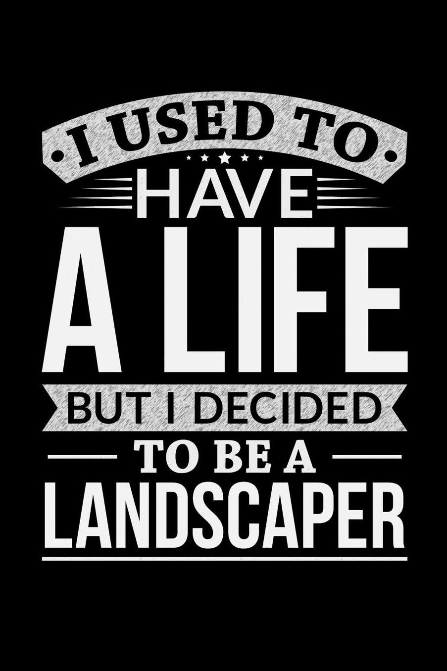 I Used To Have A Life But I Decided To Be A Landscaper: Daily 100 page 6 x 9 journal to jot down your ideas and notes