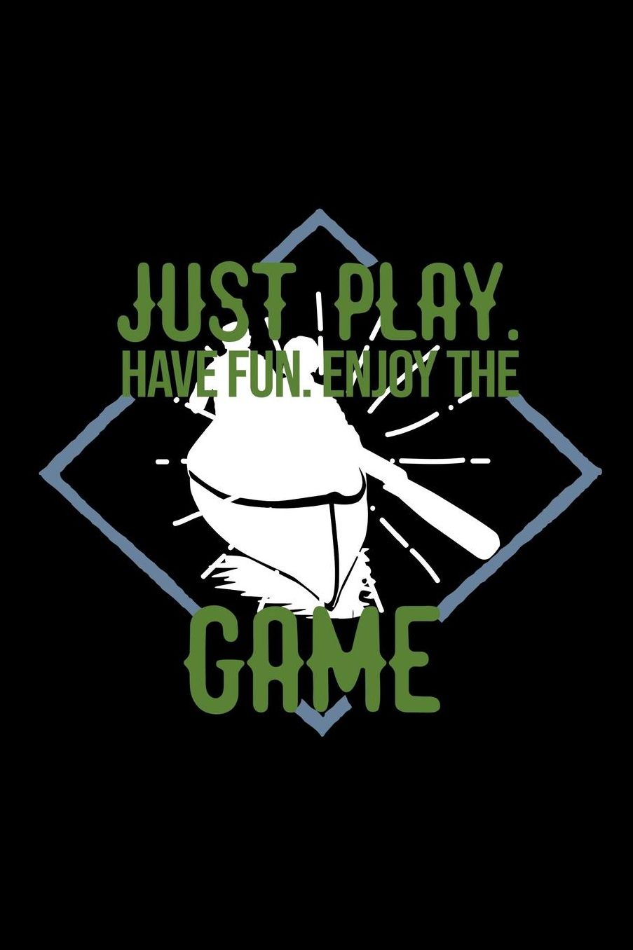 Just play. Have fun. Enjoy the Game: Notebook Journal Diary 110 Lined pages