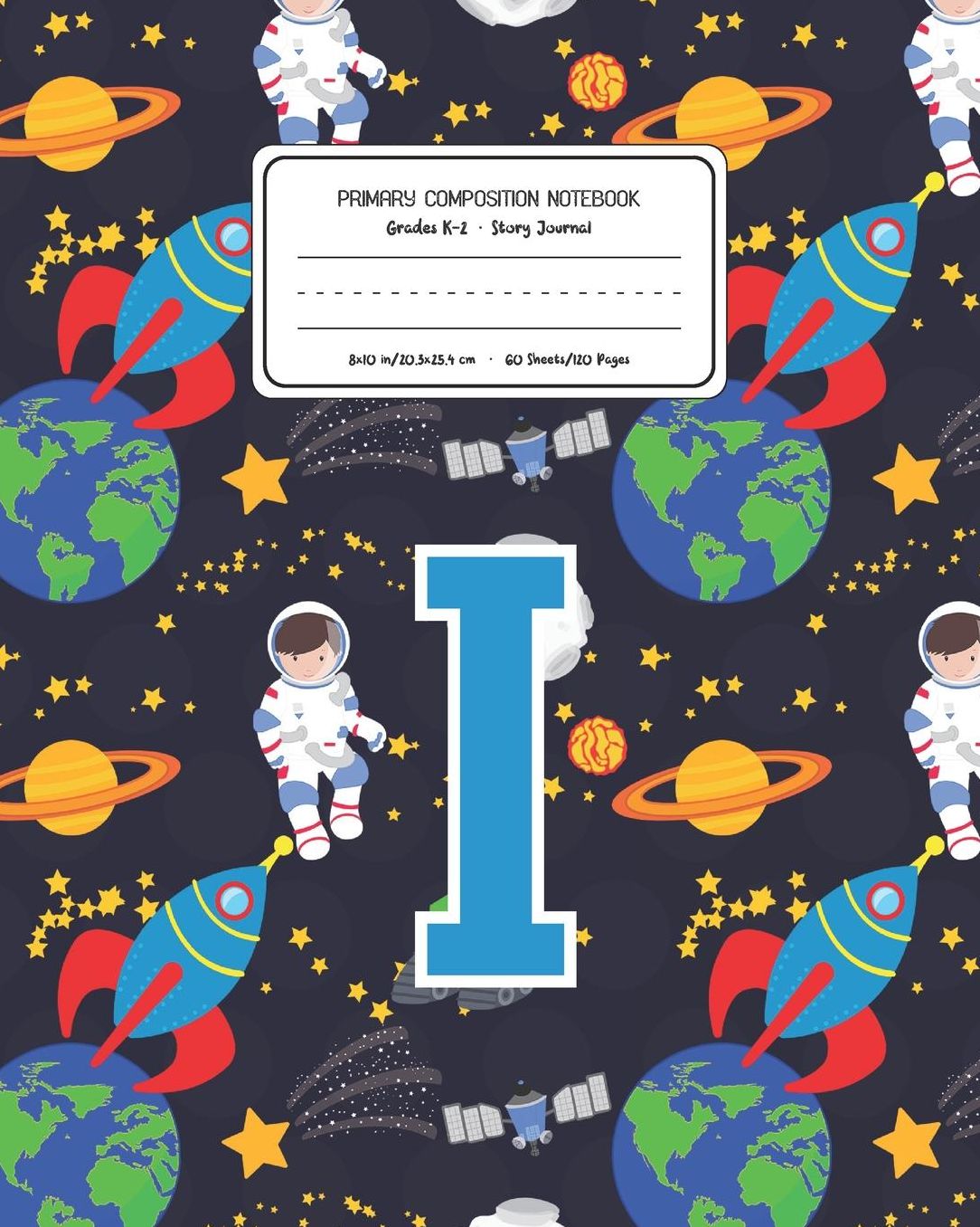 Primary Composition Notebook Grades K-2 Story Journal I: Space Pattern Primary Composition Book Letter I Personalized Lined Draw and Write Handwriting Paper Picture Space and Dashed Midline Notebook for Boys Exercise Book for Kids Back to School Preschool