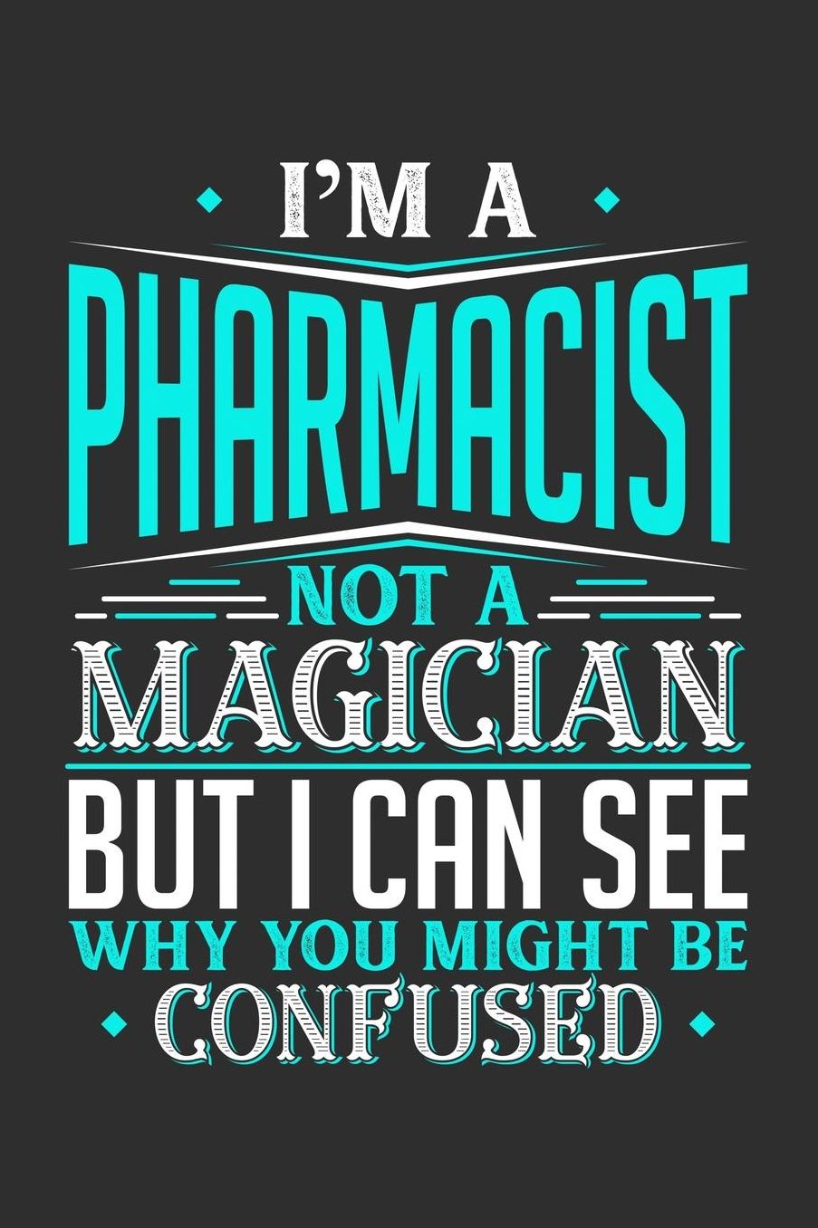 I'm A Pharmacist Not A Magician But I can See Why You Might Be Confused: Daily 100 page 6 x 9 journal to jot down your ideas and notes