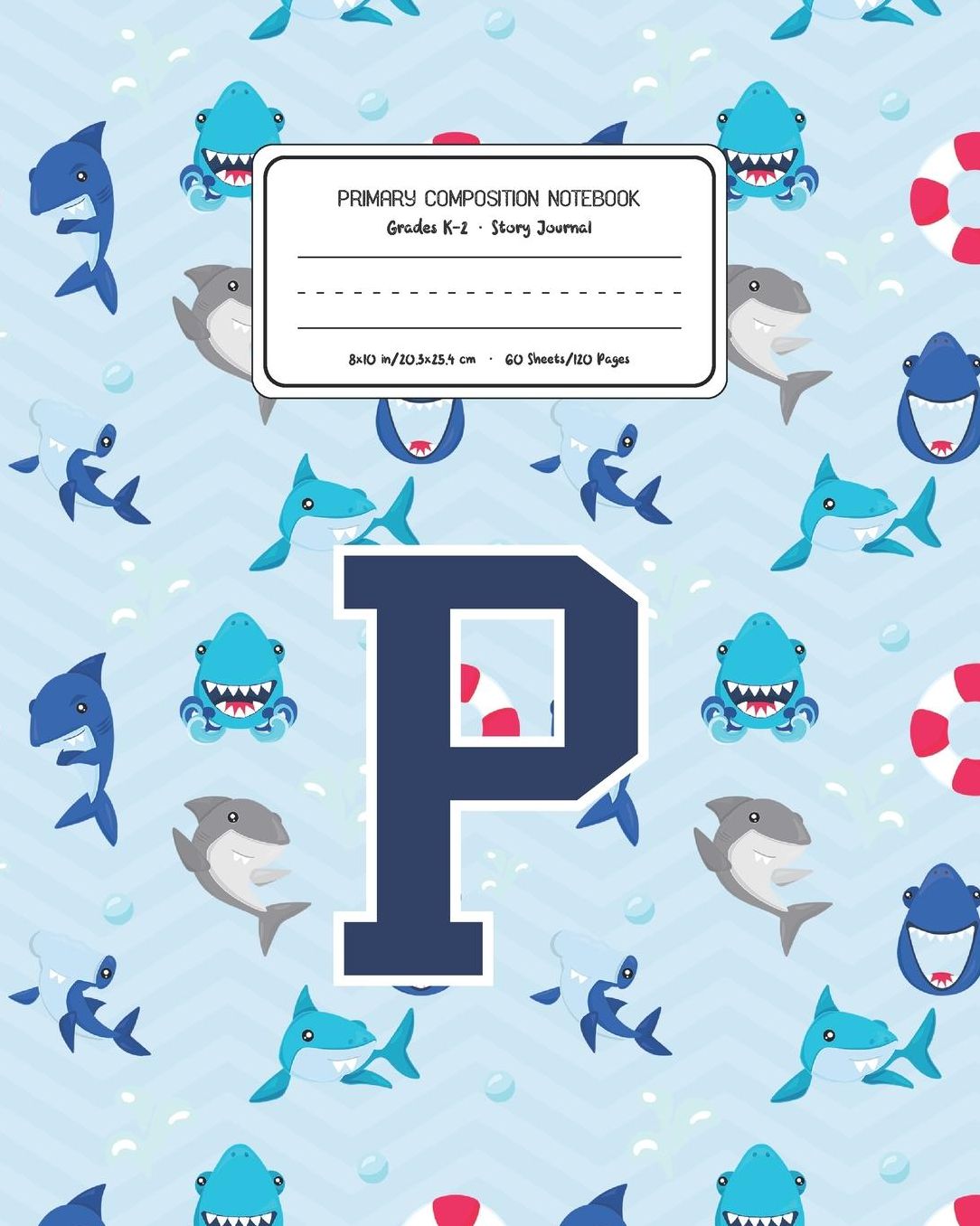 Primary Composition Notebook Grades K-2 Story Journal P: Shark Animal Pattern Primary Composition Book Letter P Personalized Lined Draw and Write Handwriting Paper Picture Space and Dashed Midline Notebook for Boys Exercise Book for Kids Back to School Pr