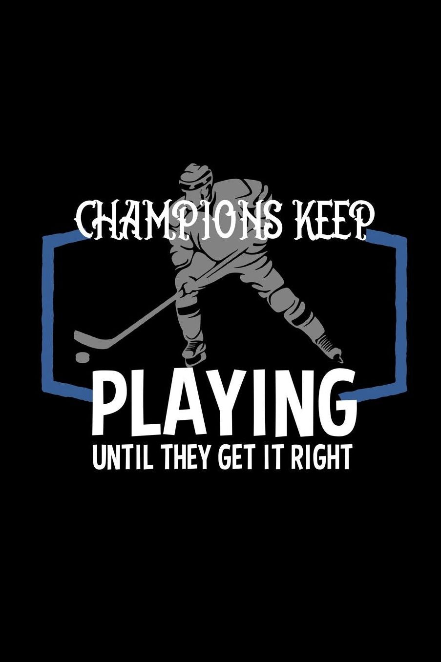 Champions keep playing until they get it right: Notebook Journal Diary 110 Lined pages