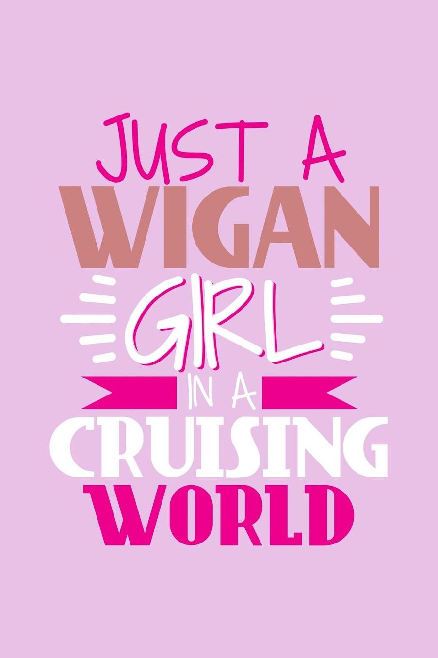 Just A Wigan Girl In A Cruising World: 6x9 110 Blank Notebook Inspirational Journal Travel Note Pad Motivational Quote Collection Sketchbook