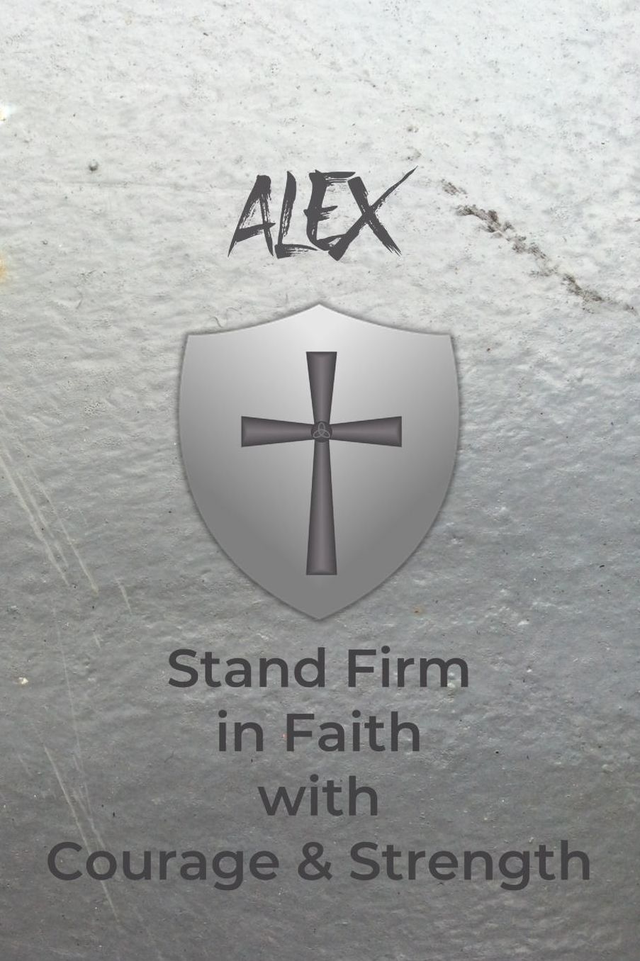 Alex Stand Firm in Faith with Courage & Strength: Personalized Notebook for Men with Bibical Quote from 1 Corinthians 16:13