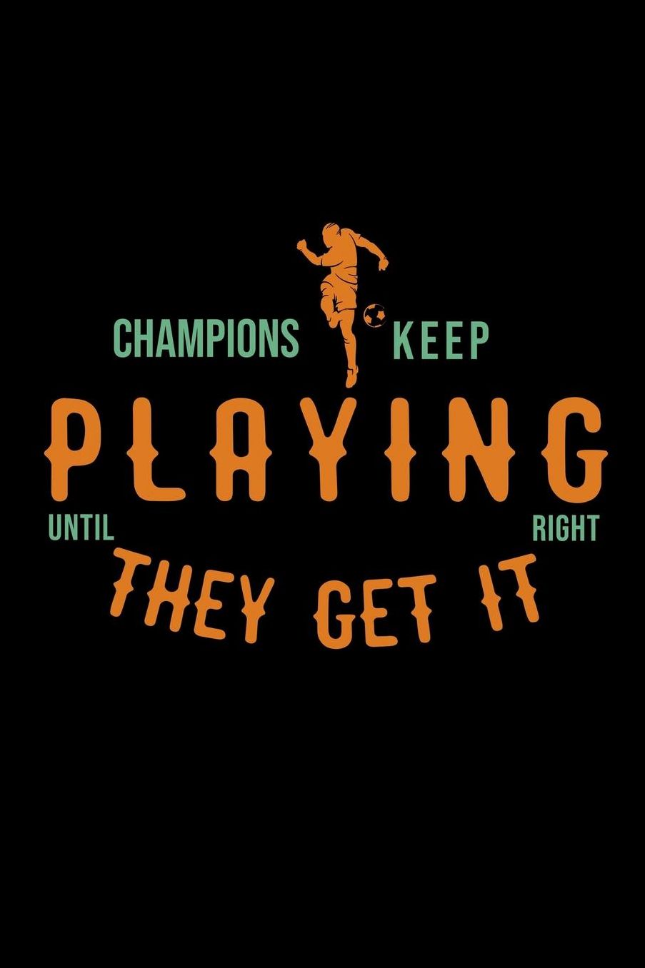 Champions keep playing until they get it right: Notebook Journal Diary 110 Lined pages