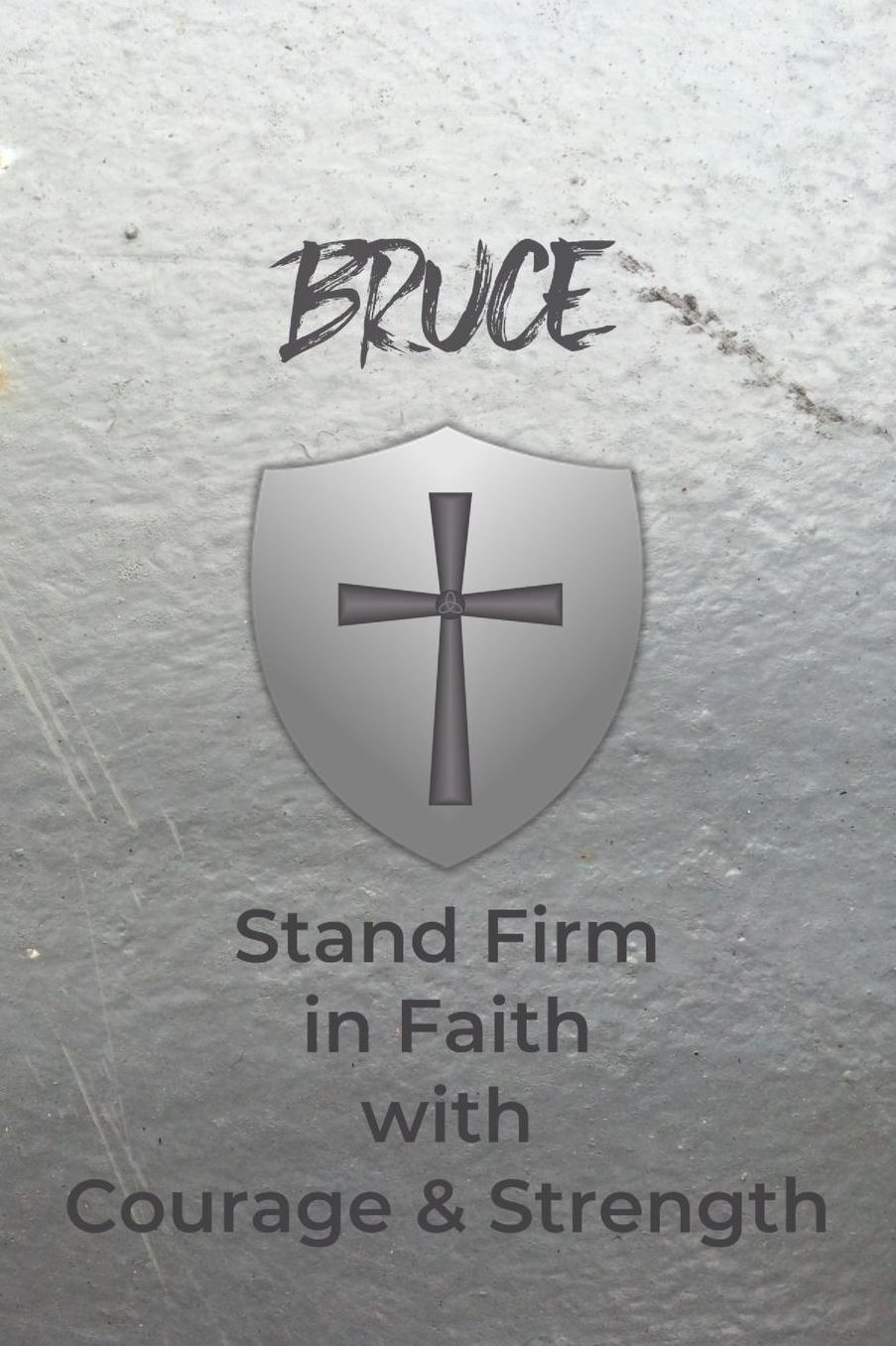 Bruce Stand Firm in Faith with Courage & Strength: Personalized Notebook for Men with Bibical Quote from 1 Corinthians 16:13