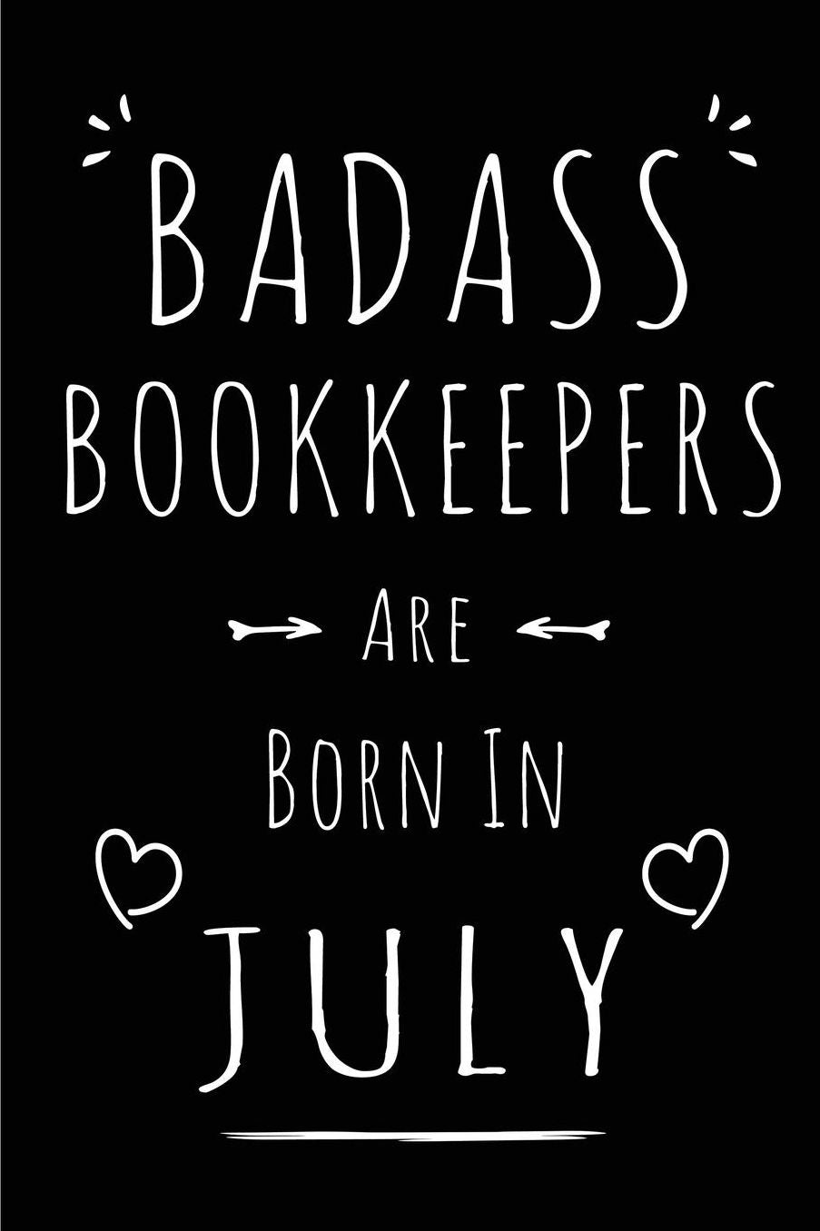 Badass Bookkeepers Are Born In July: Blank Lined Funny Bookeeper Journal Notebooks Diary as Birthday, Welcome, Farewell, Appreciation, Thank You, Christmas, Graduation gag gifts for girls and women ( Alternative to B-day present card )