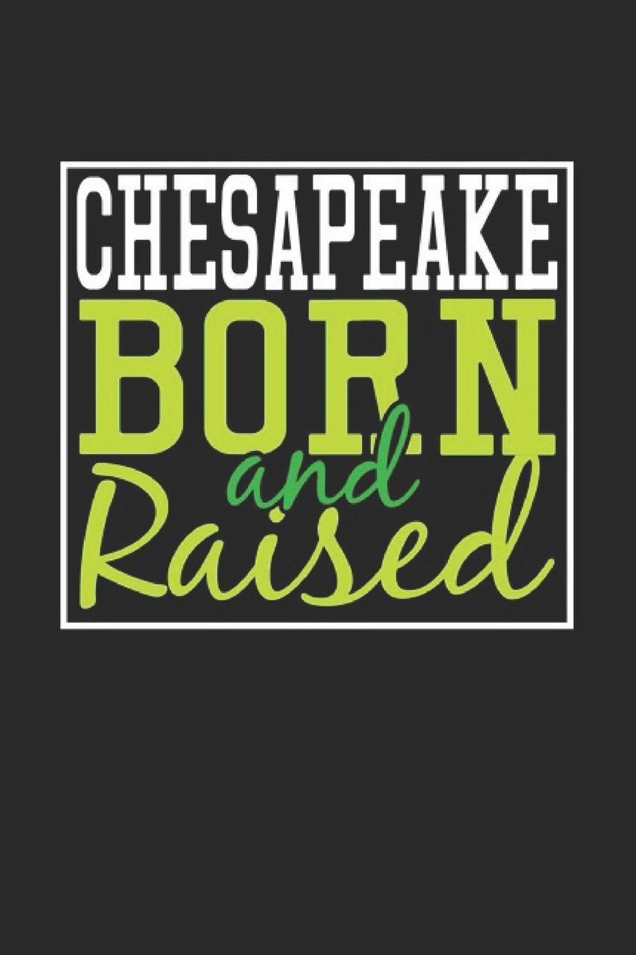 Chesapeake Born And Raised: Chesapeake Notebook Chesapeake Vacation Journal 110 Blank Paper Pages 6 x 9 Handlettering Diary I Logbook Chesapeake Buch