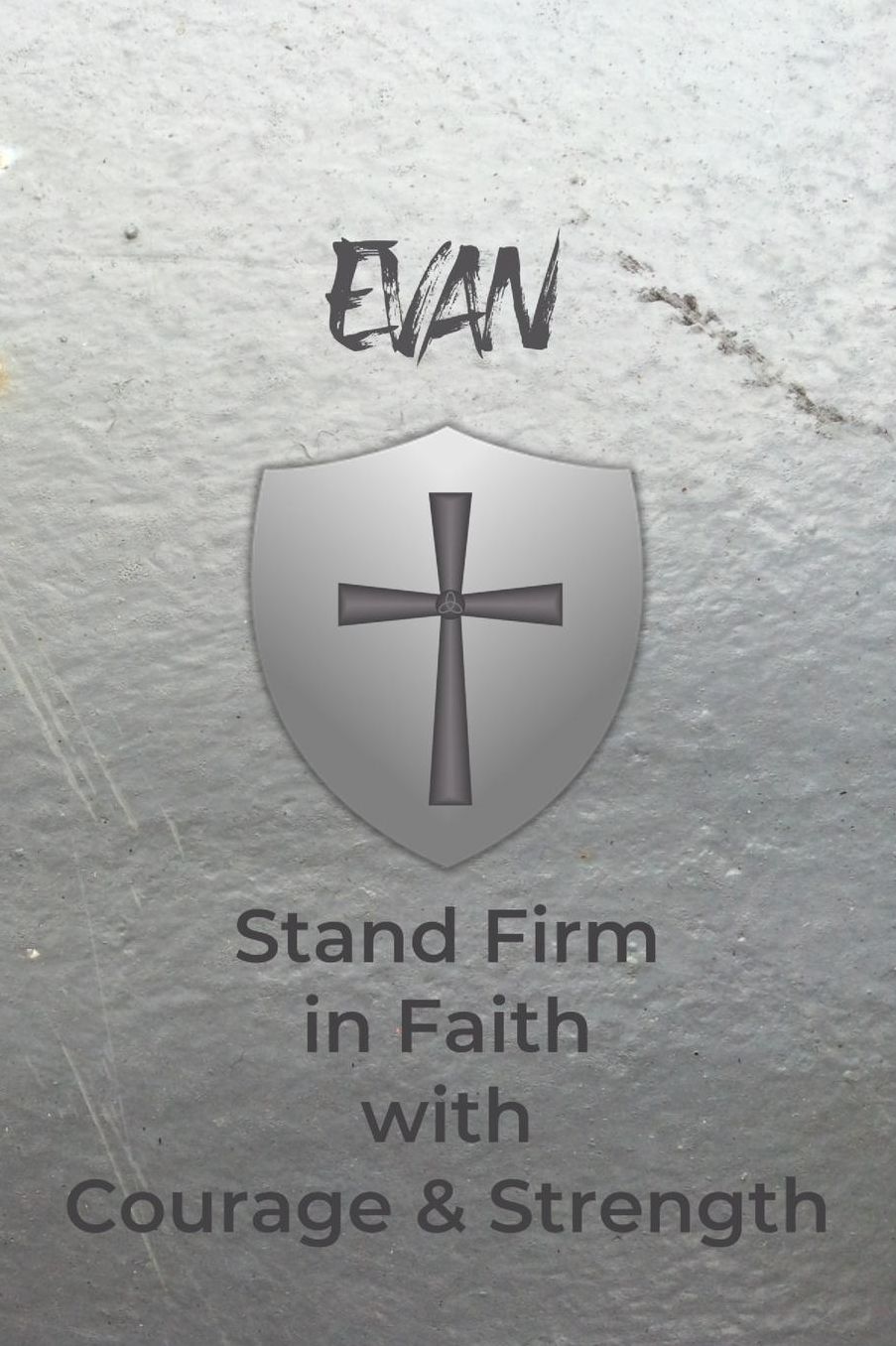 Evan Stand Firm in Faith with Courage & Strength: Personalized Notebook for Men with Bibical Quote from 1 Corinthians 16:13