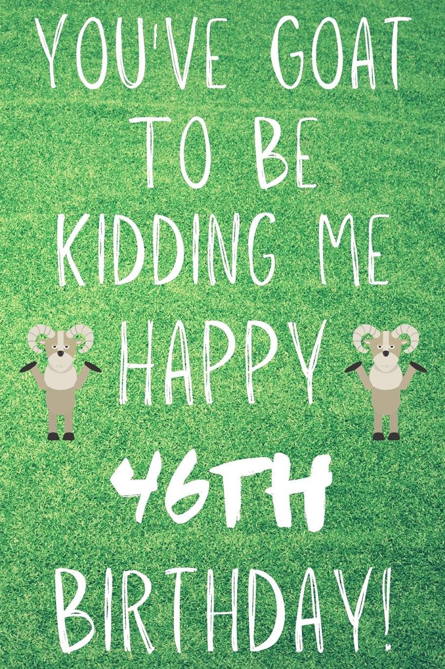 You've Goat To Be Kidding Me Happy 46th Birthday: Funny 46th Birthday Gift Goat Pun Journal / Notebook / Diary (6 x 9 - 110 Blank Lined Pages)