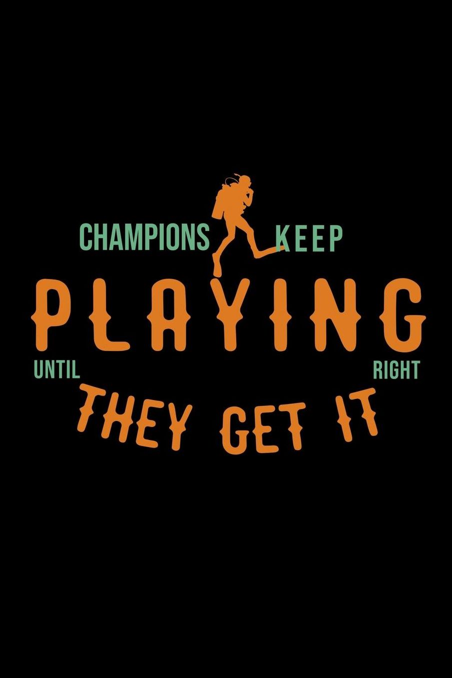 Champions keep playing until they get it right: Notebook Journal Diary 110 Lined pages