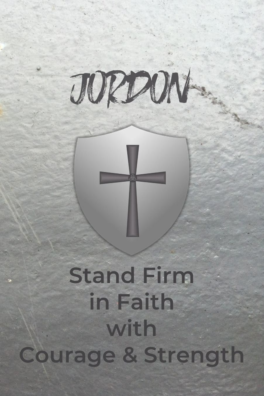 Jordan Stand Firm in Faith with Courage & Strength: Personalized Notebook for Men with Bibical Quote from 1 Corinthians 16:13