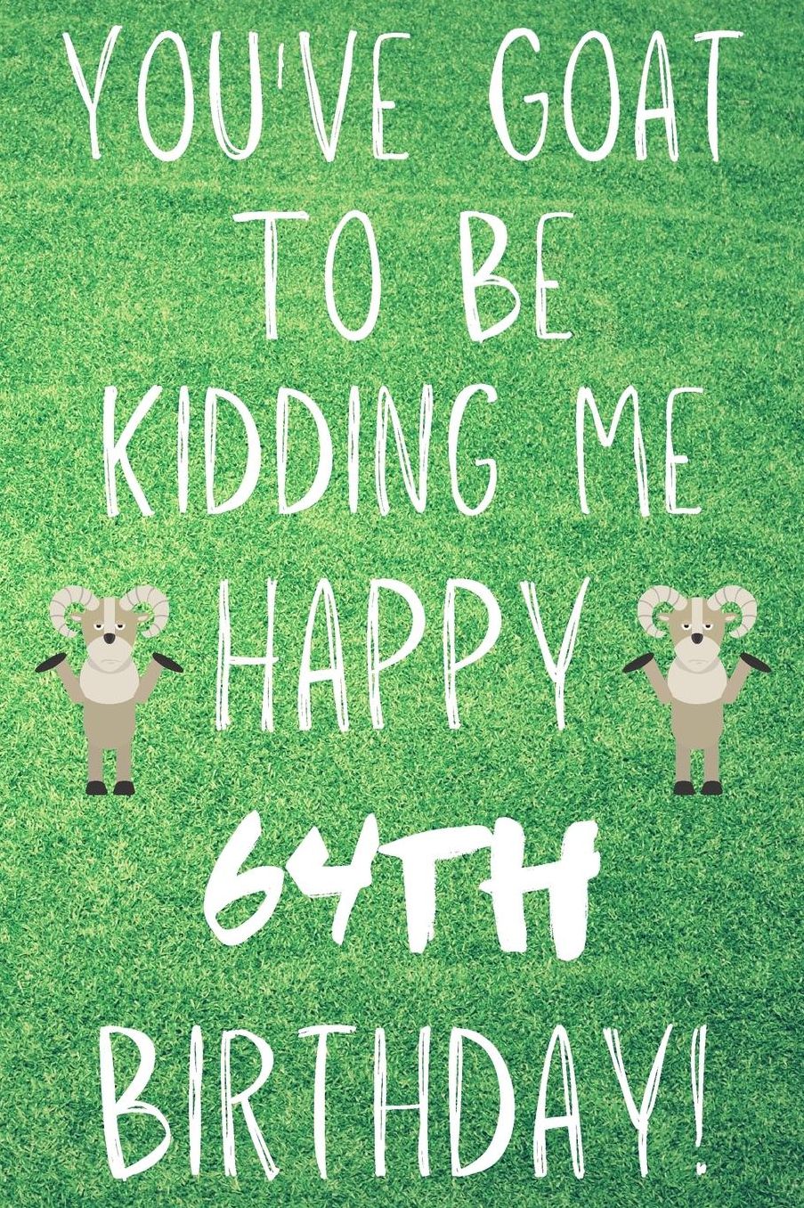 You've Goat To Be Kidding Me Happy 64th Birthday: Funny 64th Birthday Gift Goat Pun Journal / Notebook / Diary (6 x 9 - 110 Blank Lined Pages)