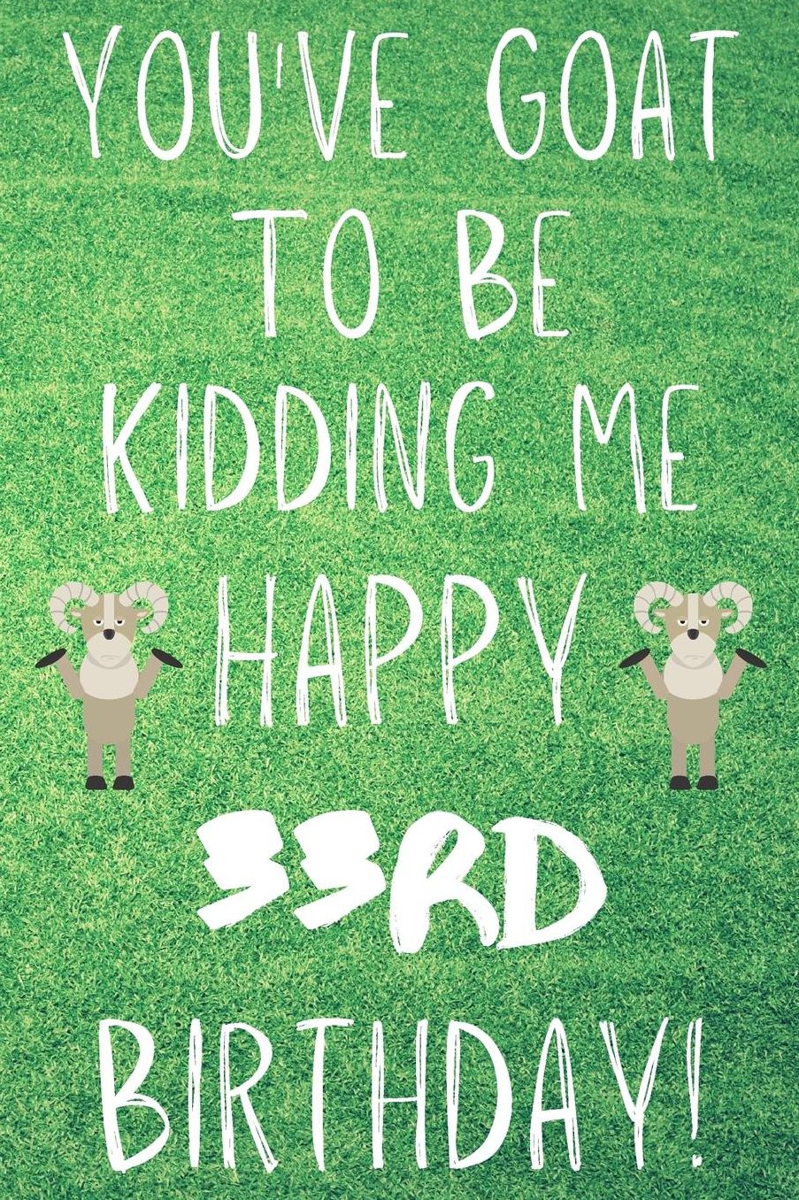 You've Goat To Be Kidding Me Happy 33rd Birthday: Funny 33rd Birthday Gift Goat Pun Journal / Notebook / Diary (6 x 9 - 110 Blank Lined Pages)