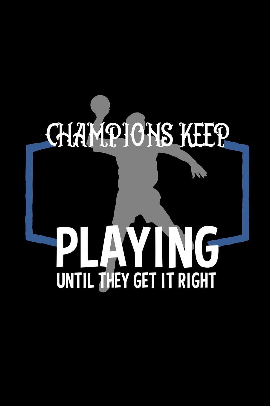 Champions keep playing until they get it right: Notebook Journal Diary 110 Lined pages