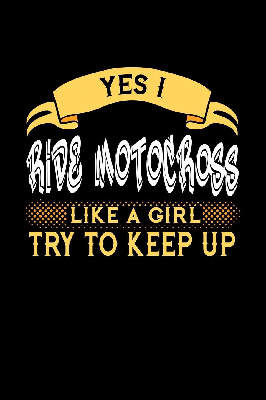 Yes I Ride Motocross Like a Girl Try to Keep Up: 6x9 inches college ruled notebook, 120 Pages, Composition Book and Journal, perfect gift idea for girls like your daughter, sister or girlfriend who loves to ride Motocross