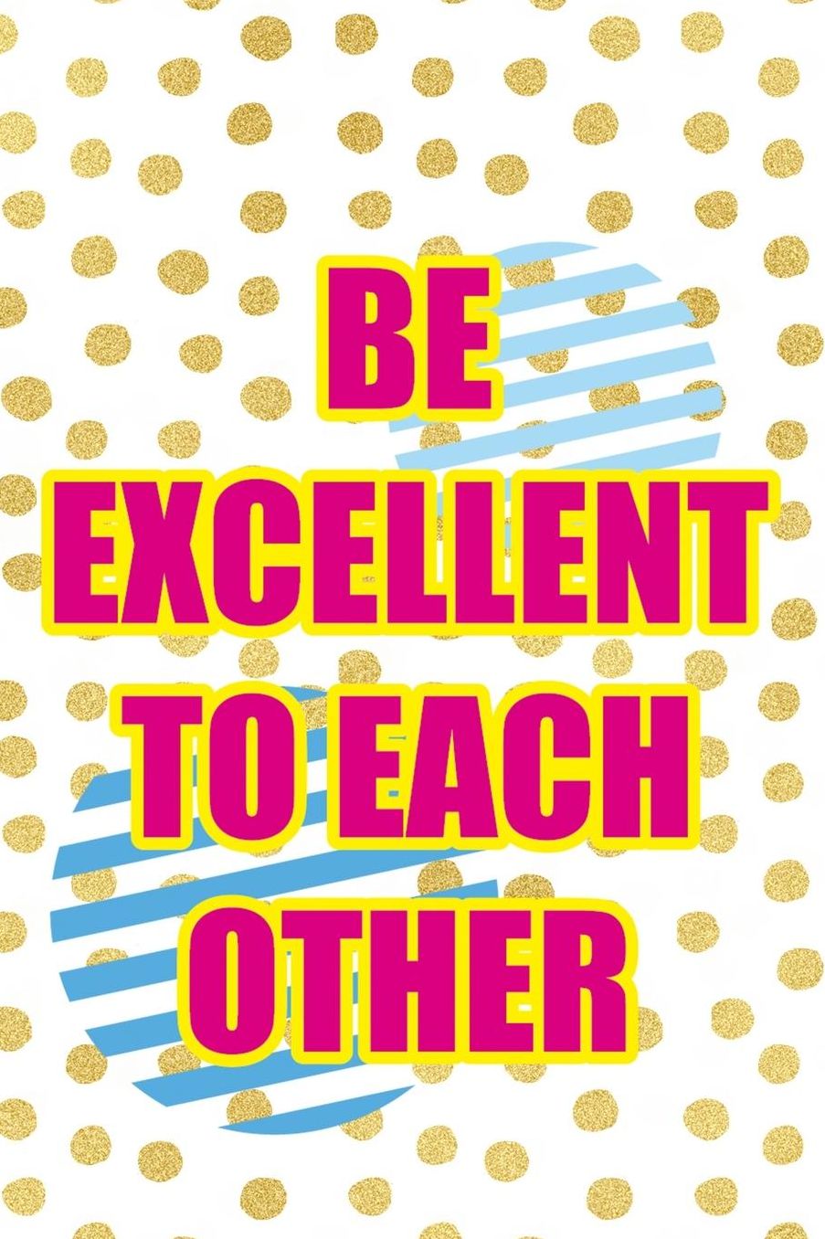 Be Excellent To Each Other: Blank Lined Notebook (80's ) Dots