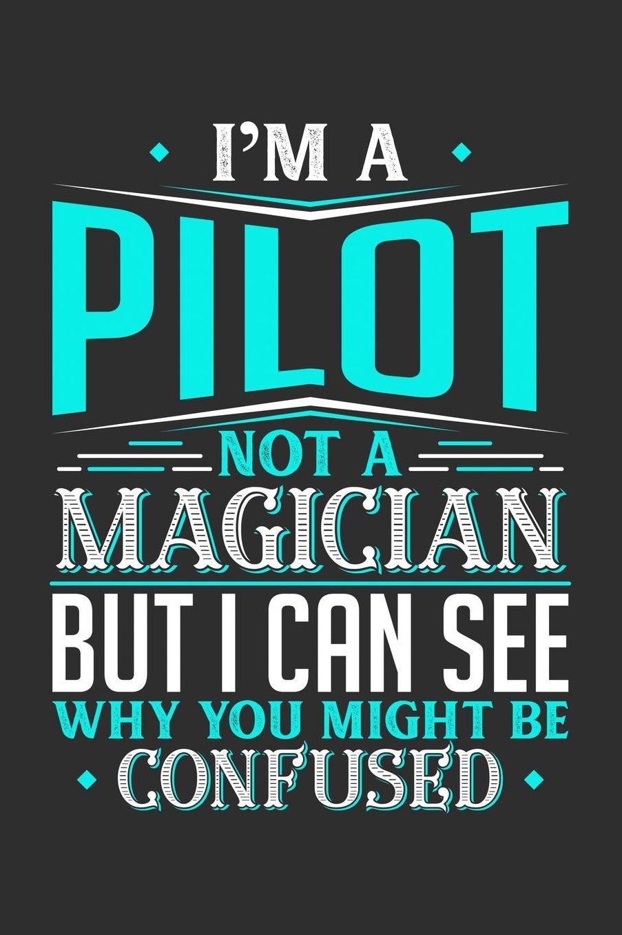 I'm A Pilot Not A Magician But I can See Why You Might Be Confused: Daily 100 page 6 x 9 journal to jot down your ideas and notes