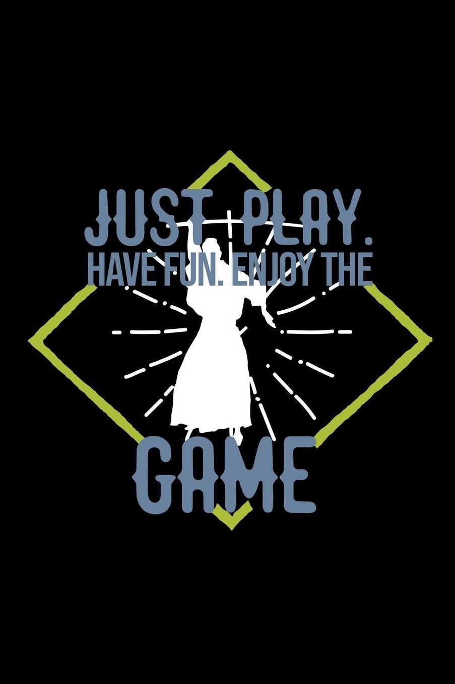 Just play. Have fun. Enjoy the Game: Notebook Journal Diary 110 Lined pages