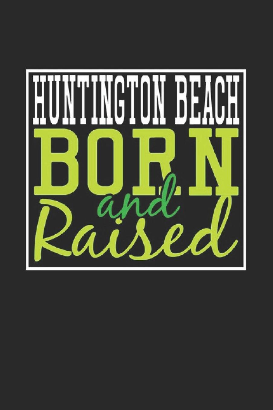 Huntington Beach Born And Raised: Huntington Beach Notebook Huntington Beach Vacation Journal 110 Blank Paper Pages 6 x 9 Handlettering Diary I Logbook Huntington Beach Buch