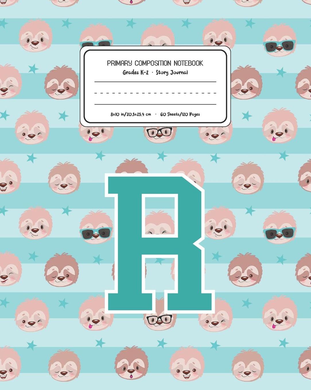 Primary Composition Notebook Grades K-2 Story Journal R: Sloth Animal Pattern Primary Composition Book Letter R Personalized Lined Draw and Write Handwriting Paper Picture Space and Dashed Midline Notebook for Boys Exercise Book for Kids Back to School Pr