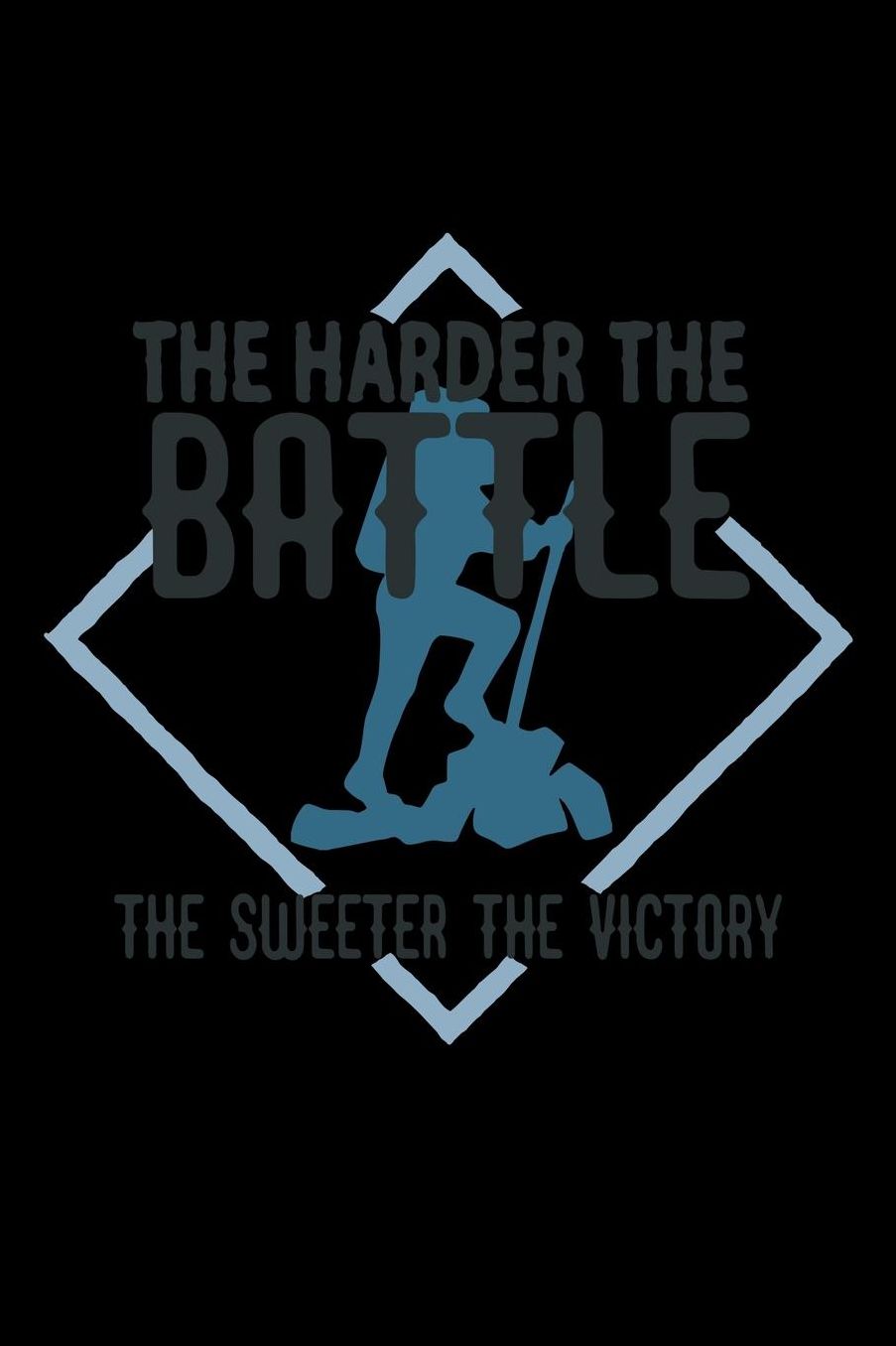 The harder the battle, the sweeter the victory: Notebook Journal Diary 110 Lined pages