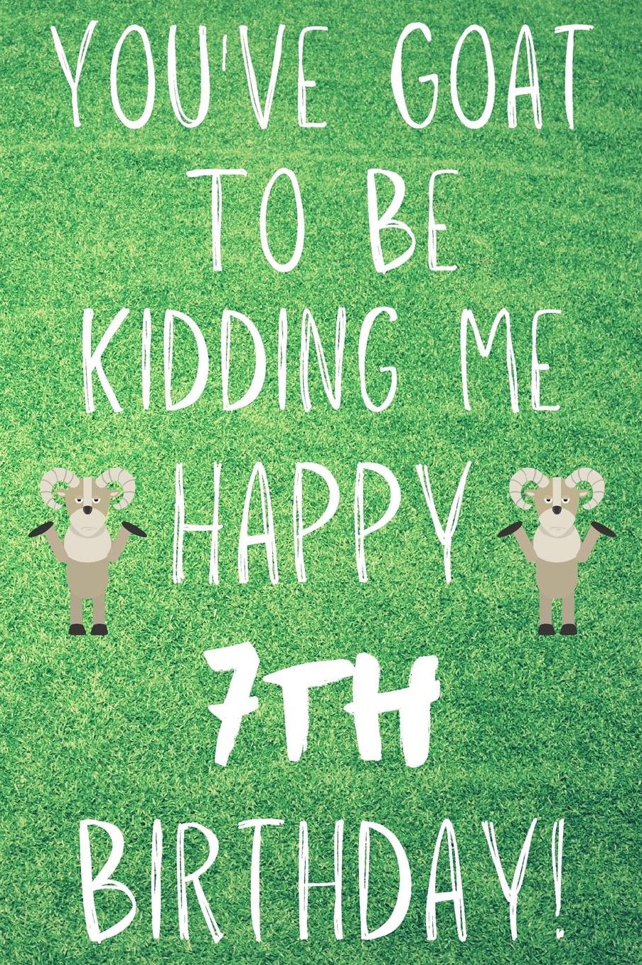 You've Goat To Be Kidding Me Happy 7th Birthday: Funny 7th Birthday Gift Goat Pun Journal / Notebook / Diary (6 x 9 - 110 Blank Lined Pages)