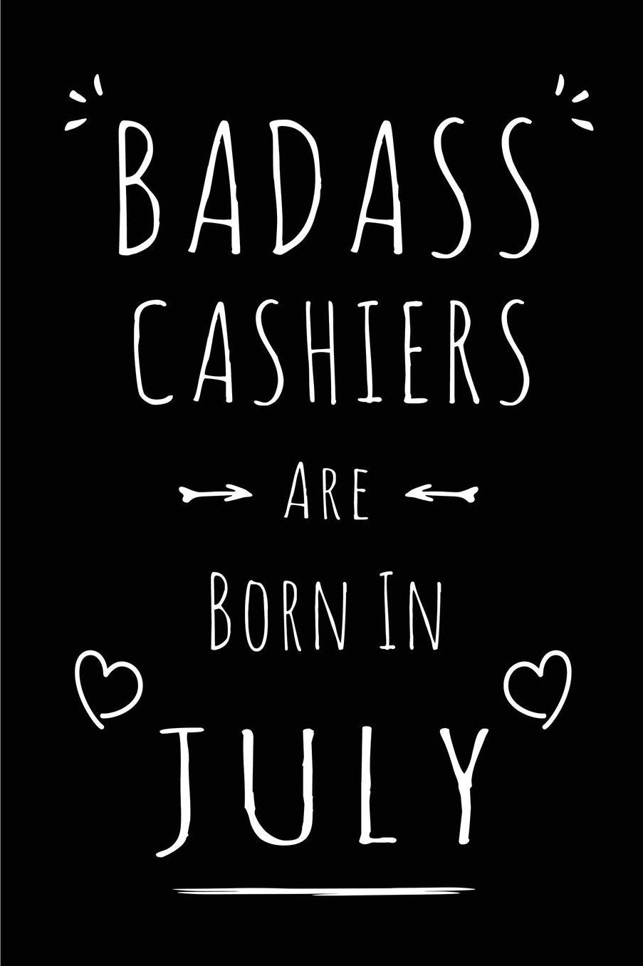 Badass Cashiers Are Born In July: Blank Lined Funny Cashier Journal Notebooks Diary as Birthday, Welcome, Farewell, Appreciation, Thank You, Christmas, Graduation gag gifts for girls and women ( Alternative to B-day present card )