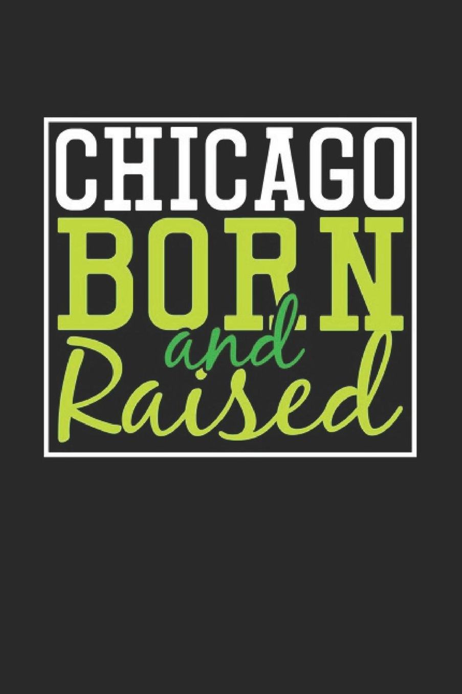 Chicago Born And Raised: Chicago Notebook Chicago Vacation Journal 110 Blank Paper Pages 6 x 9 Handlettering Diary I Logbook Chicago Buch