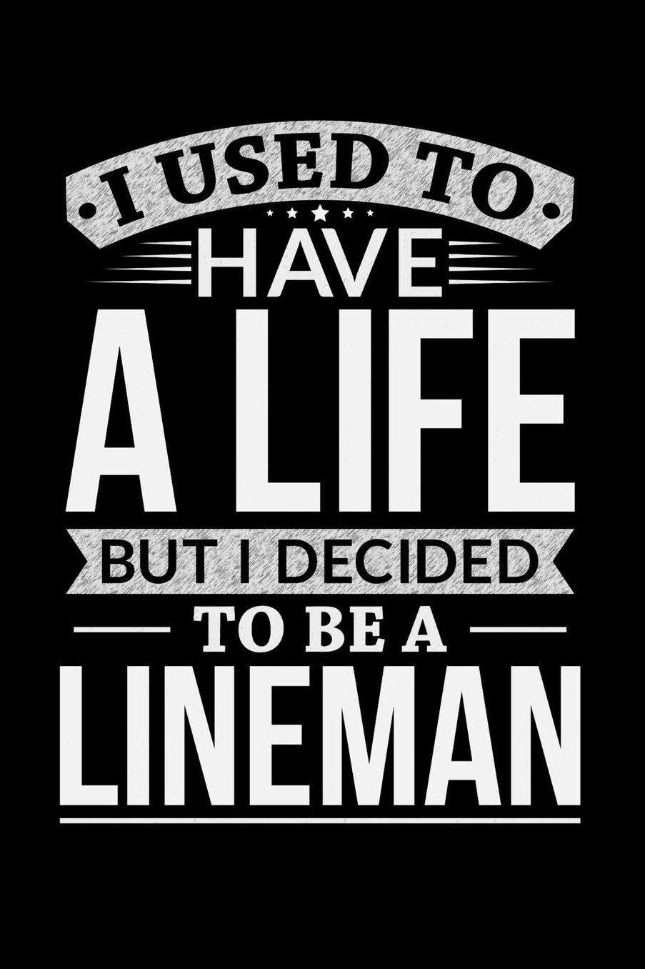 I Used To Have A Life But I Decided To Be A Lineman: Daily 100 page 6 x 9 journal to jot down your ideas and notes