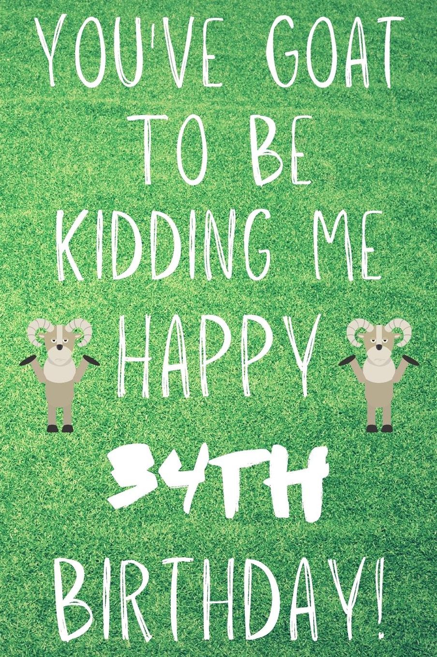 You've Goat To Be Kidding Me Happy 34th Birthday: Funny 34th Birthday Gift Goat Pun Journal / Notebook / Diary (6 x 9 - 110 Blank Lined Pages)