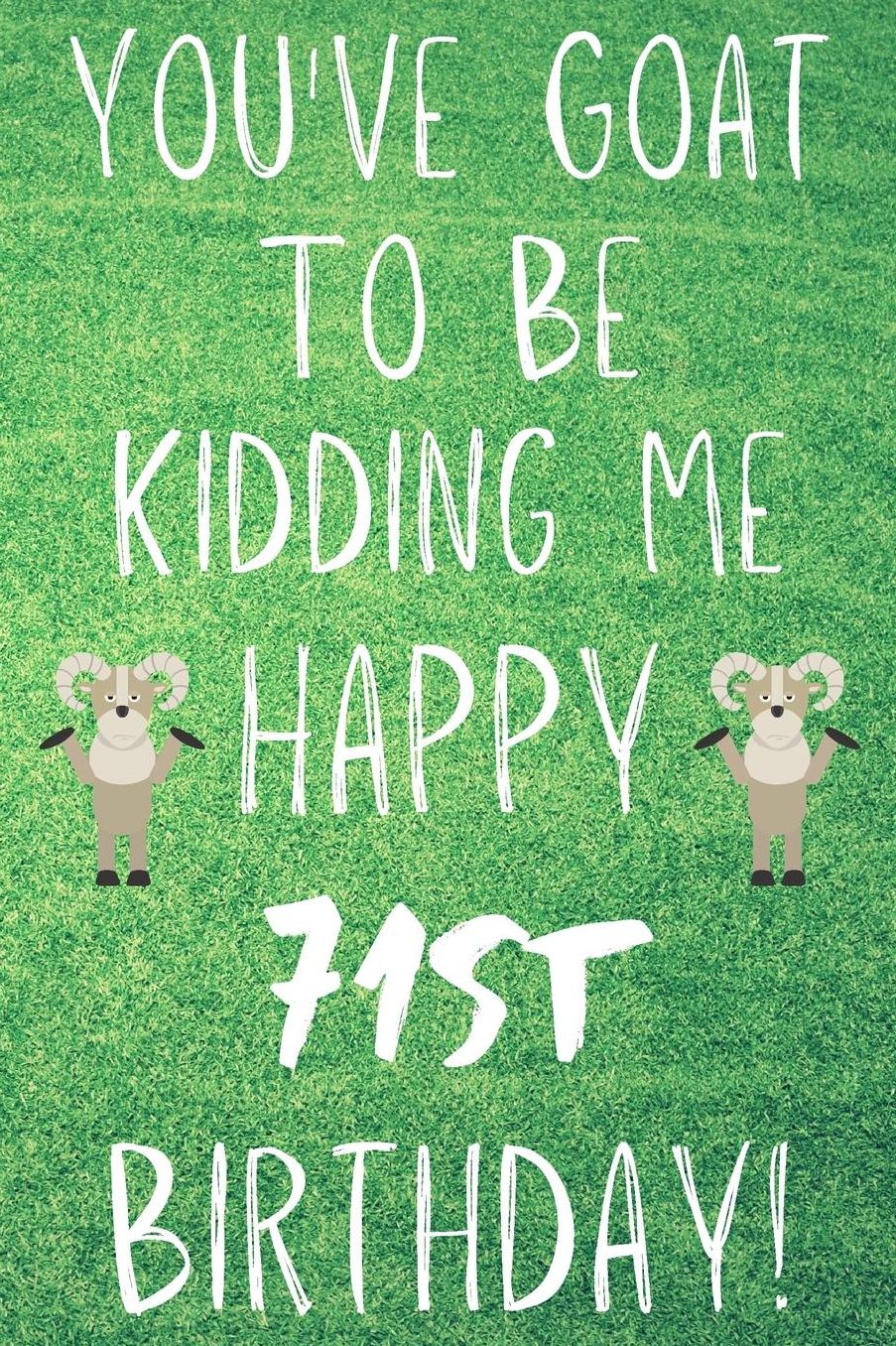 You've Goat To Be Kidding Me Happy 71st Birthday: Funny 71st Birthday Gift Goat Pun Journal / Notebook / Diary (6 x 9 - 110 Blank Lined Pages)