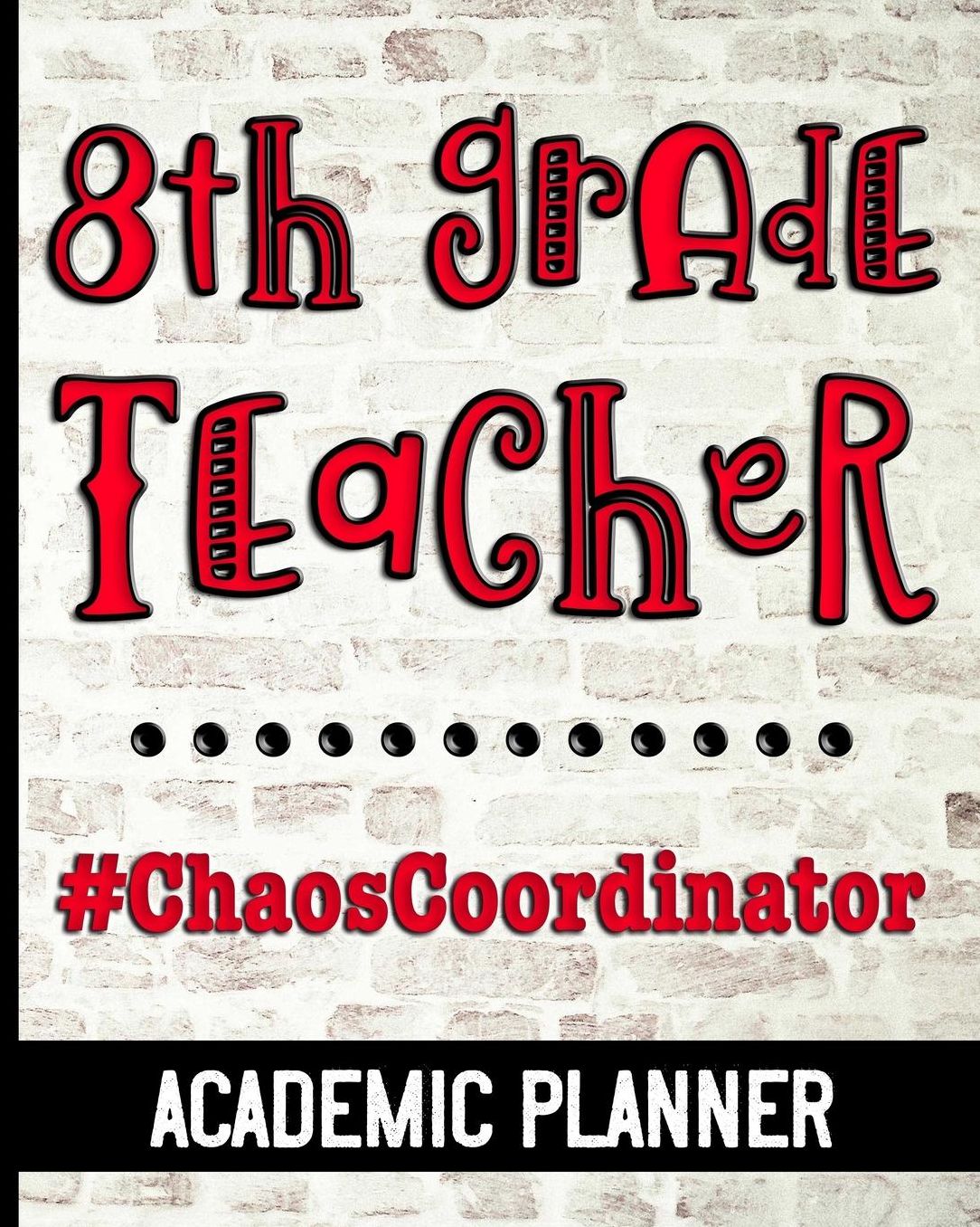 8th Grade Teacher #ChaosCoordinator - Academic Planner: Ultimate Eighth Grade Teacher Planner Chaos Coordinator Cover Design - Get Organized & Keep Important Class Information All In One Place - Lesson Plans, Class Projects, Assignment Tracker & More