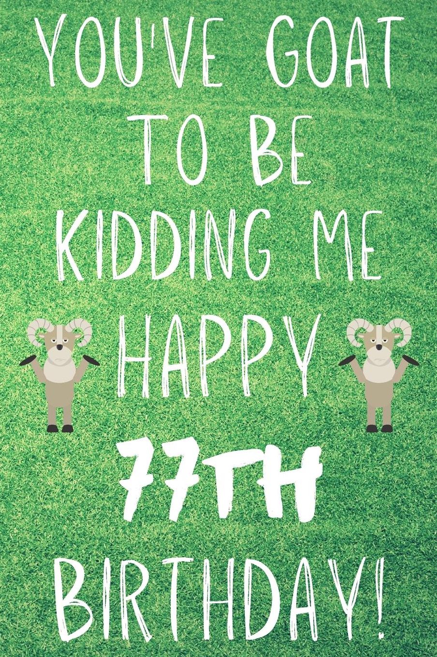 You've Goat To Be Kidding Me Happy 77th Birthday: Funny 77th Birthday Gift Goat Pun Journal / Notebook / Diary (6 x 9 - 110 Blank Lined Pages)