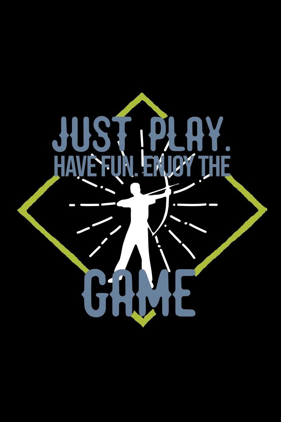 Just play. Have fun. Enjoy the Game: Notebook Journal Diary 110 Lined pages