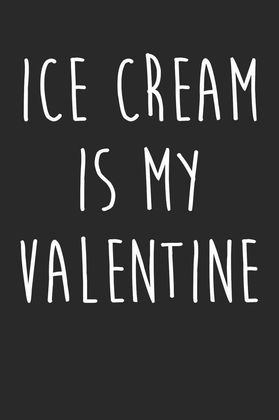 Valentine's Day Notebook - Ice Cream Is My Valentine Funny Anti Valentines Day - Valentine's Day Journal: Medium College-Ruled Journey Diary, 110 page, Lined, 6x9 (15.2 x 22.9 cm)