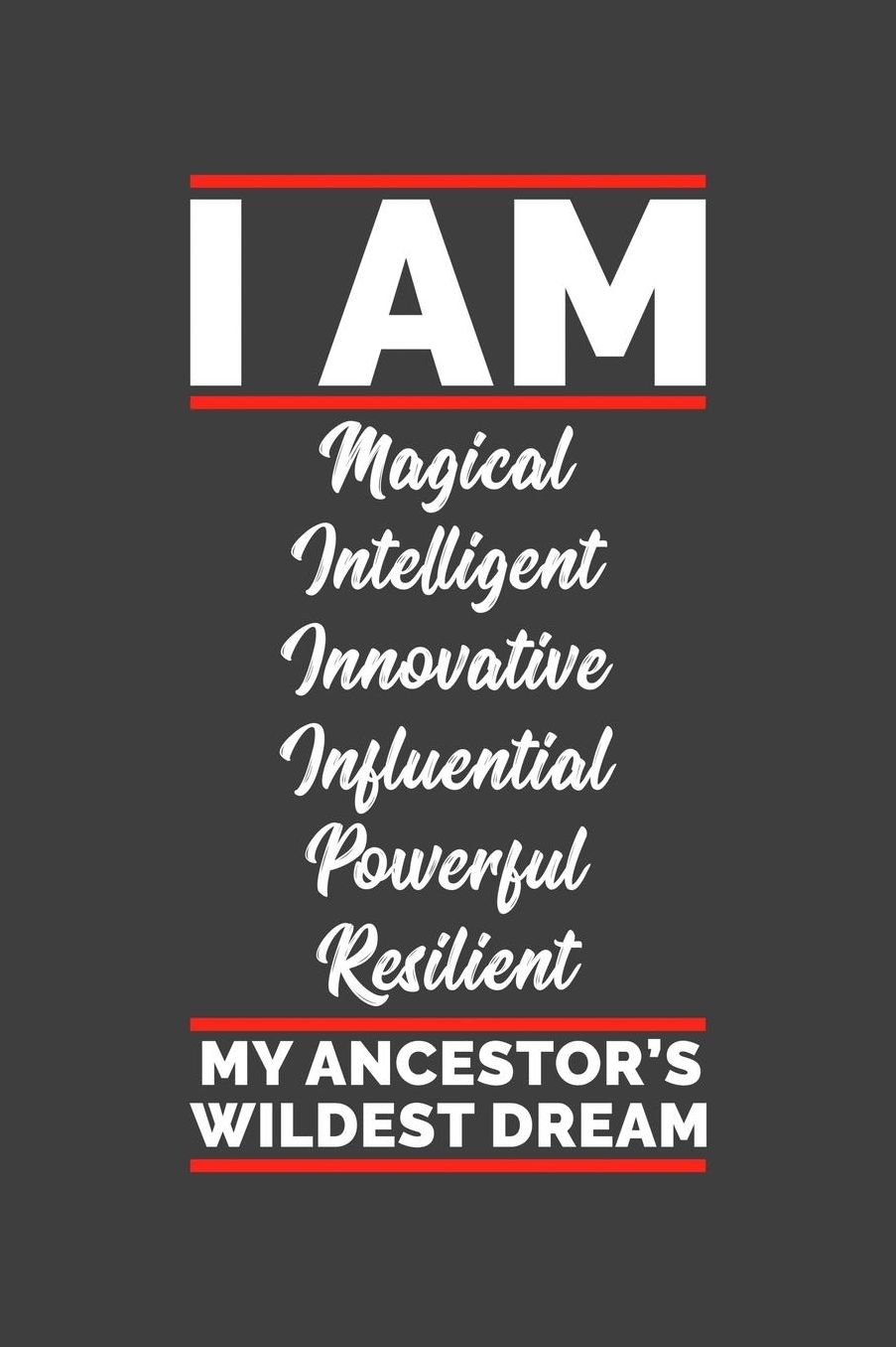 I Am Magical Intelligent Innovative Influential Powerful Resilient My Ancestor's Wildest Dream: Black History 6x9 120 Page Notebook