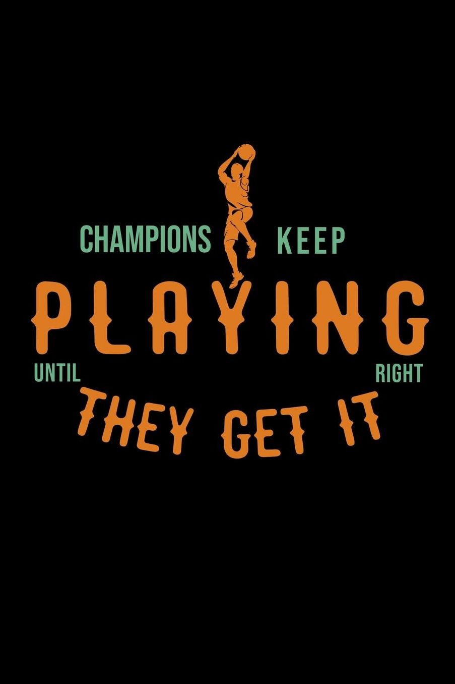 Champions keep playing until they get it right: Notebook Journal Diary 110 Lined pages