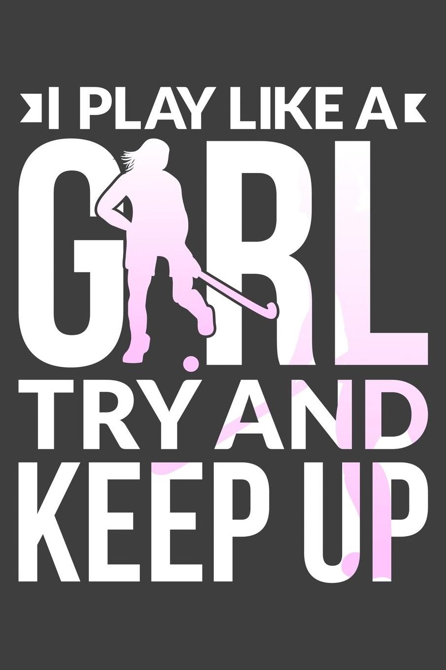 I Play Like A Girl Try And Keep Up: Girls Hockey 6x9 120 Page Notebook