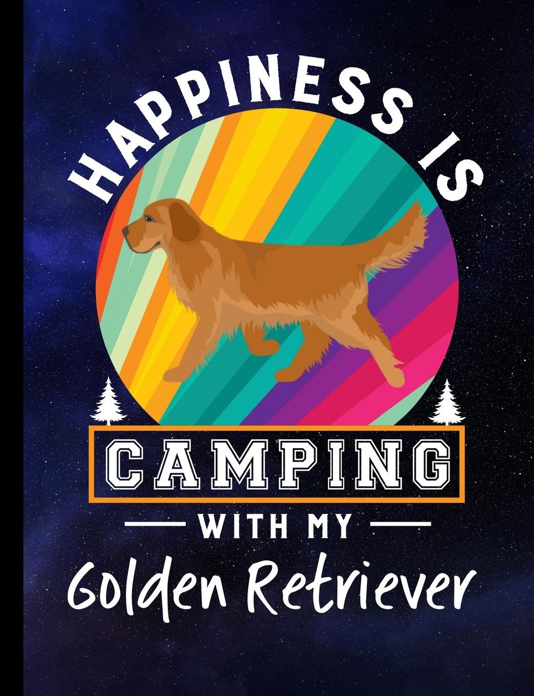 Happiness Is Camping With My Golden Retriever: Golden Retriever Dog School Notebook 100 Pages Wide Ruled Paper
