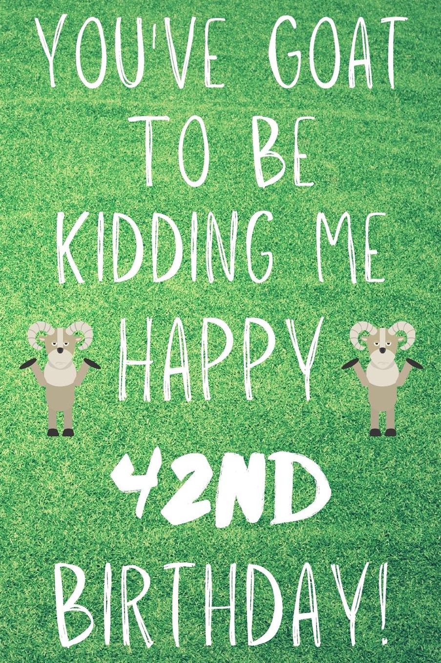 You've Goat To Be Kidding Me Happy 42nd Birthday: Funny 42nd Birthday Gift Goat Pun Journal / Notebook / Diary (6 x 9 - 110 Blank Lined Pages)