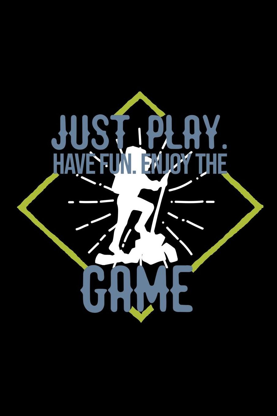 Just play. Have fun. Enjoy the Game: Notebook Journal Diary 110 Lined pages