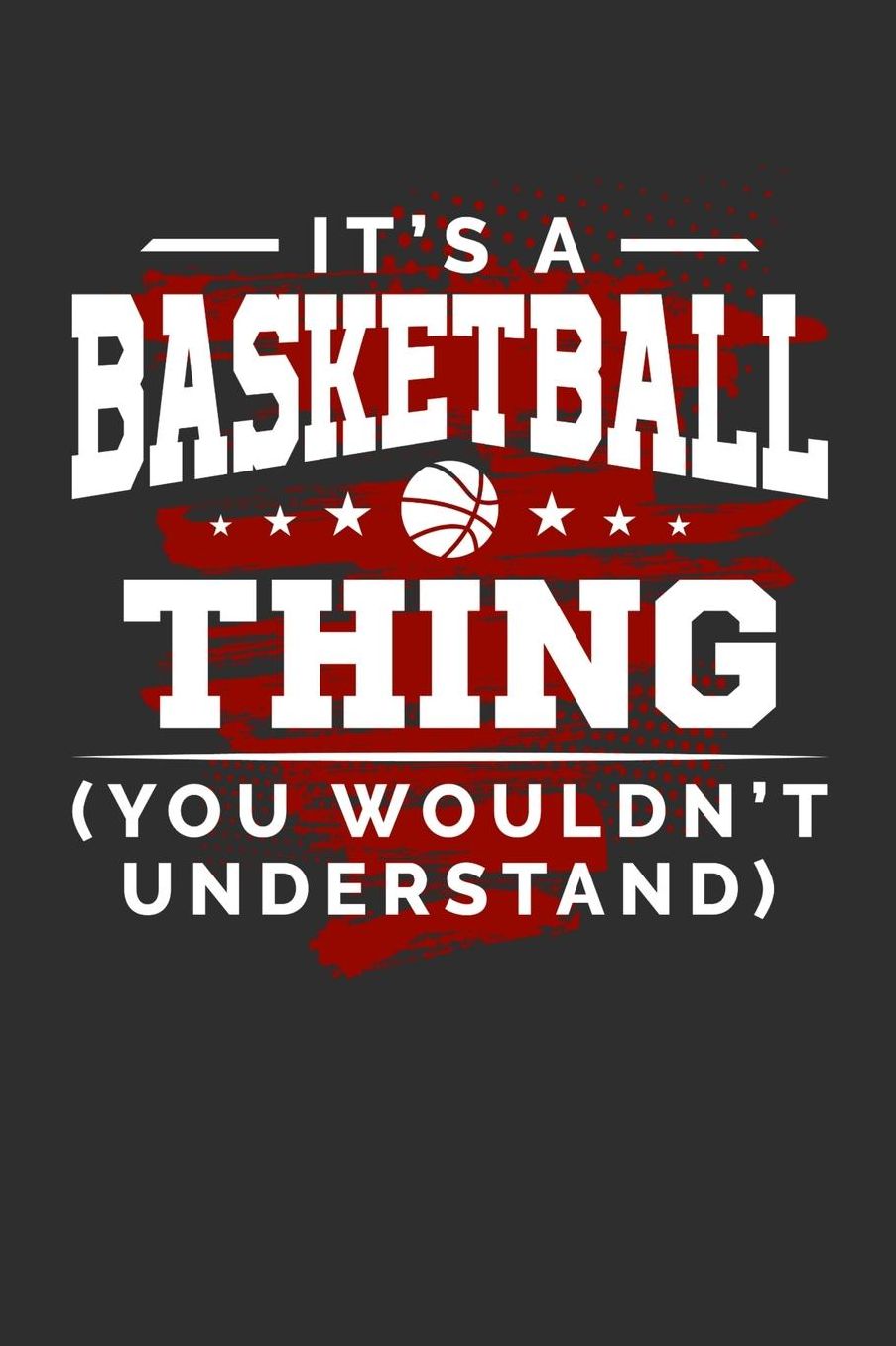 It's A Basketball Thing You Wouldn't Understand: Daily 100 page 6 x 9 journal for sport lovers perfect Gift to jot down his ideas and notes
