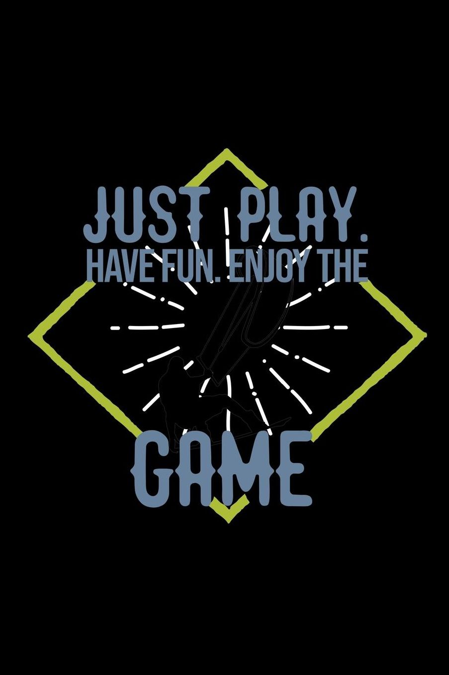 Just play. Have fun. Enjoy the Game: Notebook Journal Diary 110 Lined pages