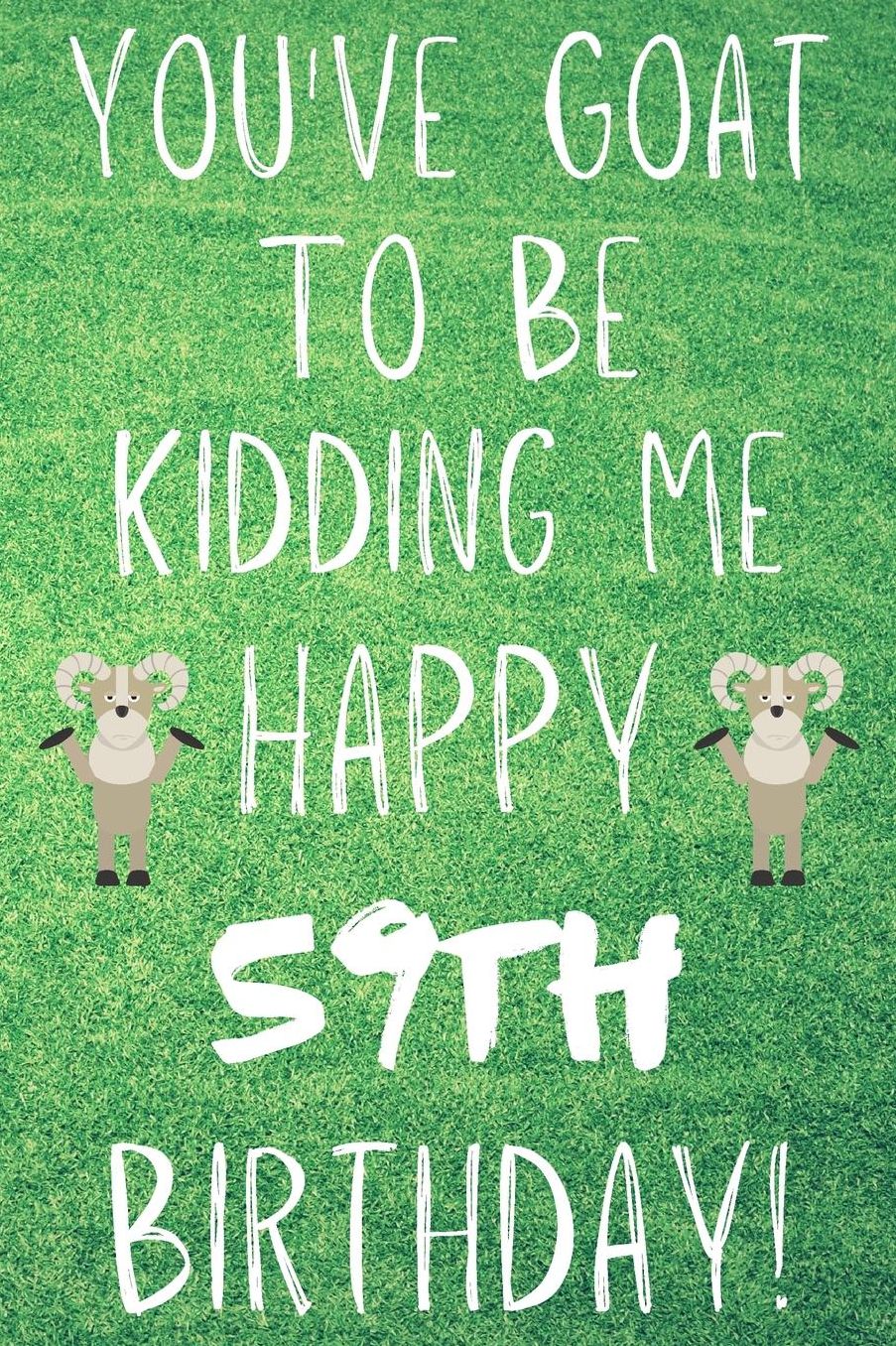 You've Goat To Be Kidding Me Happy 59th Birthday: Funny 59th Birthday Gift Goat Pun Journal / Notebook / Diary (6 x 9 - 110 Blank Lined Pages)