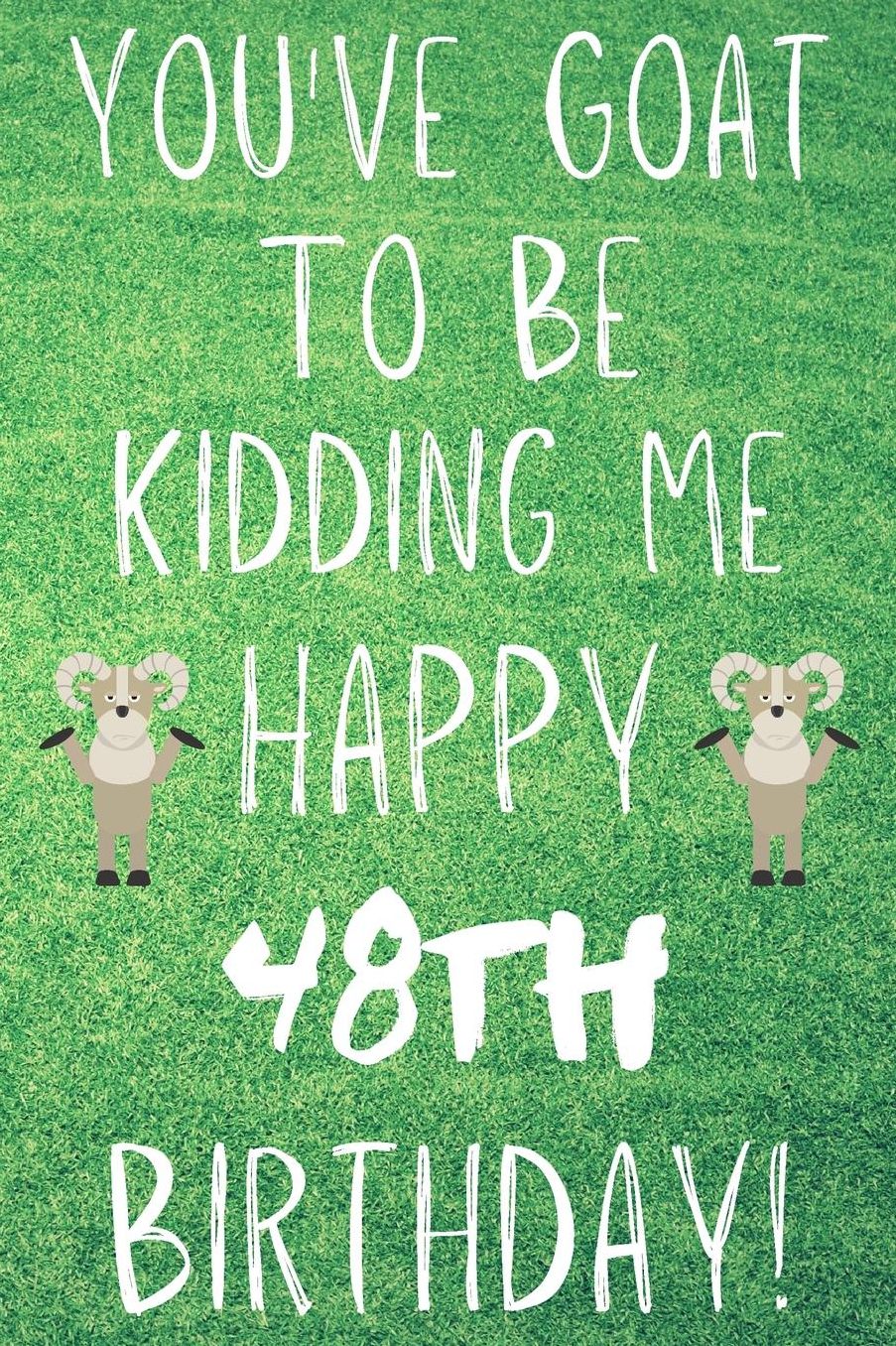 You've Goat To Be Kidding Me Happy 48th Birthday: Funny 48th Birthday Gift Goat Pun Journal / Notebook / Diary (6 x 9 - 110 Blank Lined Pages)