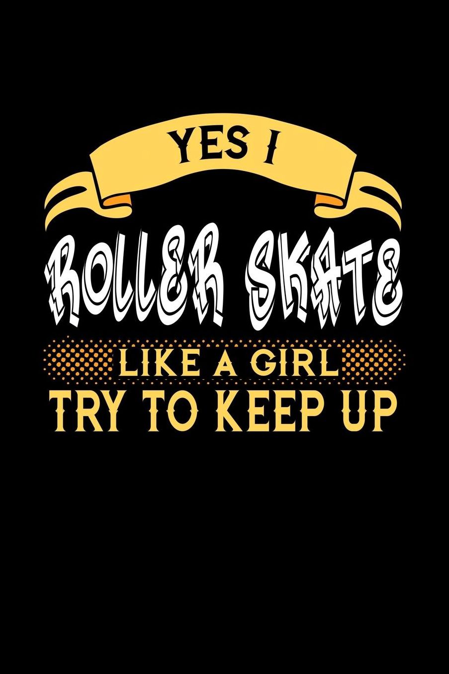 Yes I Roller Skate Like a Girl Try to Keep Up: 6x9 inches college ruled notebook, 120 Pages, Composition Book and Journal, perfect gift idea for girls like your daughter, sister or girlfriend who loves to Roller Skate