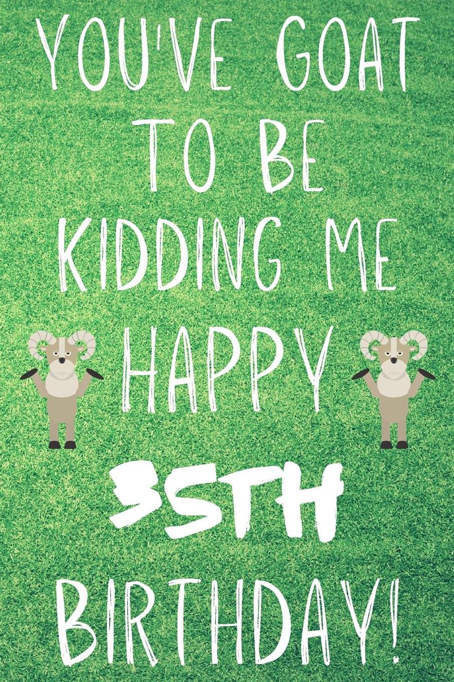 You've Goat To Be Kidding Me Happy 35th Birthday: Funny 35th Birthday Gift Goat Pun Journal / Notebook / Diary (6 x 9 - 110 Blank Lined Pages)