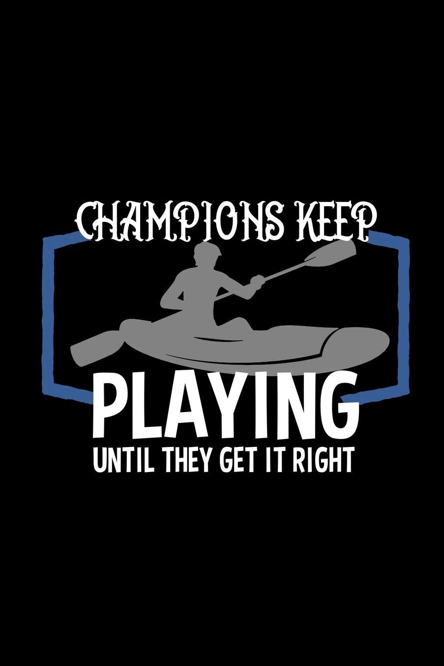 Champions keep playing until they get it right: Notebook Journal Diary 110 Lined pages