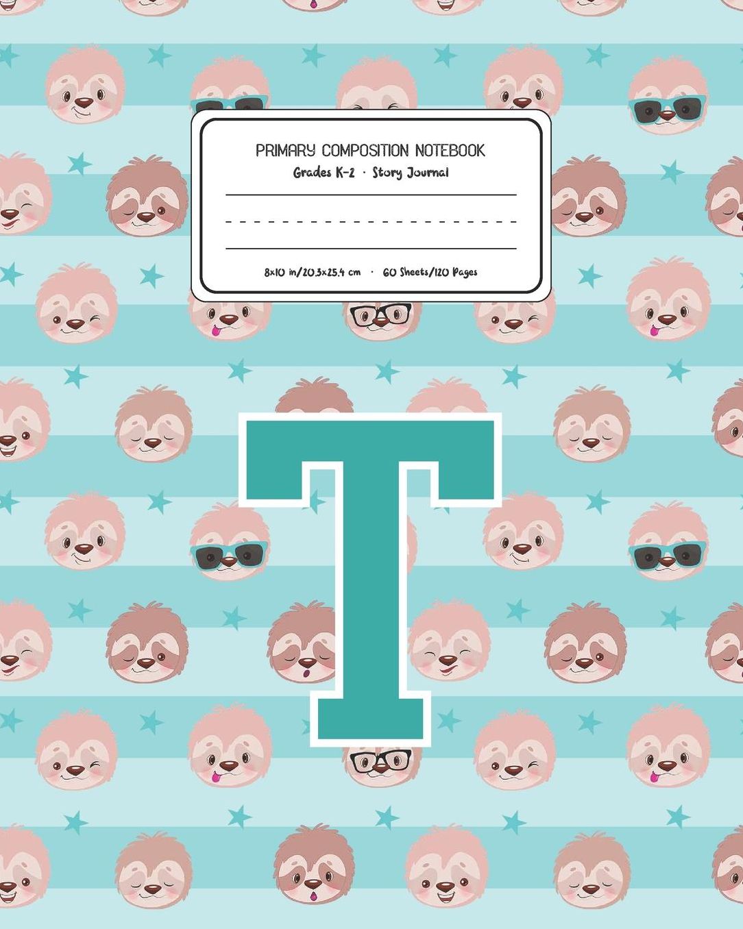Primary Composition Notebook Grades K-2 Story Journal T: Sloth Animal Pattern Primary Composition Book Letter T Personalized Lined Draw and Write Handwriting Paper Picture Space and Dashed Midline Notebook for Boys Exercise Book for Kids Back to School Pr